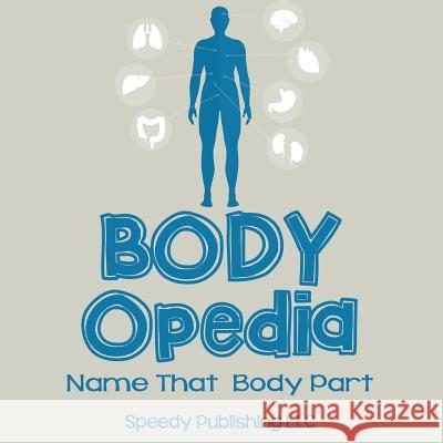 Body-OPedia Name That Body Part Speedy Publishing LLC 9781635012064 Speedy Publishing LLC