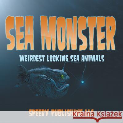 Sea Monsters (Weirdest Looking Sea Animals) Speedy Publishing LLC   9781635012101 Speedy Publishing LLC