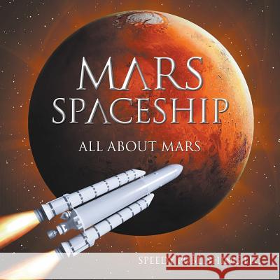 Mars Spaceship (All About Mars) Speedy Publishing LLC 9781635012125 Speedy Publishing LLC