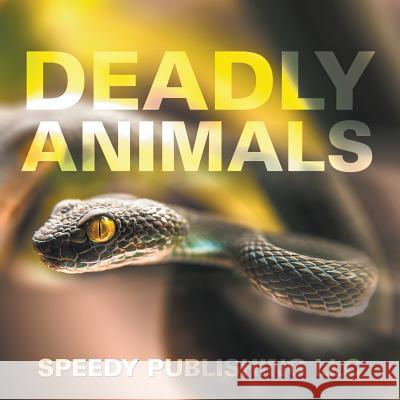 Deadly Animals Speedy Publishing LLC   9781635012439 Speedy Publishing LLC