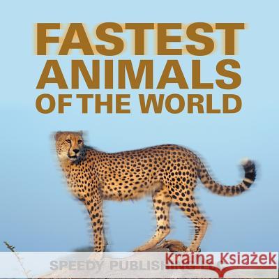 Fastest Animals Of The World Speedy Publishing LLC 9781635012460 Speedy Publishing LLC