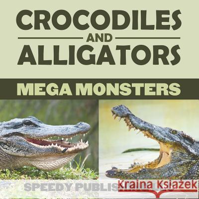 Crocodiles And Alligators Mega Monsters Speedy Publishing LLC 9781635012590 Speedy Publishing LLC