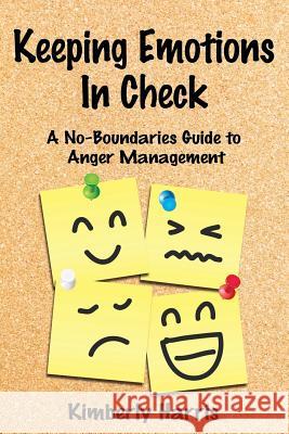 Keeping Emotions In Check: A No-Boundaries Guide to Anger Management Harris, Kimberly 9781635012750 Speedy Publishing LLC