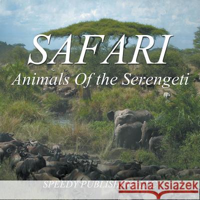 Safari - Animals Of the Serengeti Speedy Publishing LLC 9781635012996 Speedy Publishing LLC