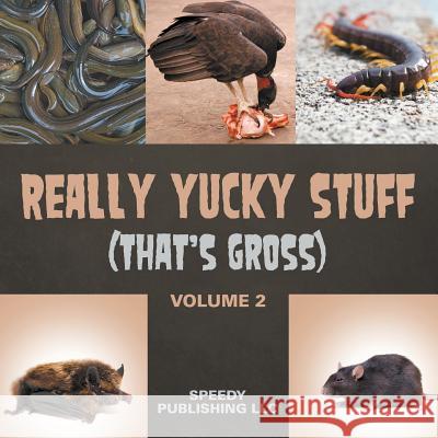 Really Yucky Stuff (That's Gross Volume 2) Speedy Publishin 9781635013023 Speedy Publishing LLC