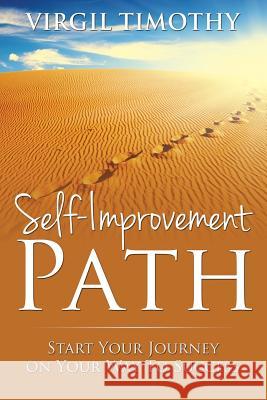 Self-Improvement Path: Start Your Journey on Your Way To Success Timothy, Virgil 9781635013177 Speedy Publishing LLC