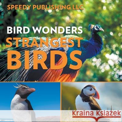 Bird Wonders - Strangest Birds Speedy Publishing LLC   9781635013375 Speedy Publishing LLC
