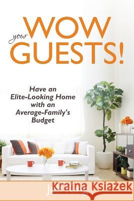 Wow Your Guests! Have an Elite-Looking Home with an Average-Family's Budget Jeff King 9781635014242 Speedy Publishing LLC