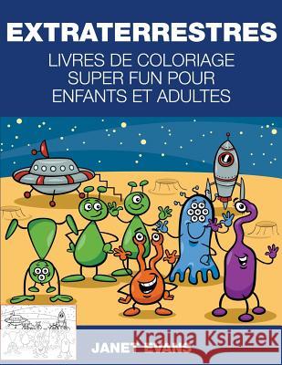 Extraterrestres: Livres De Coloriage Super Fun Pour Enfants Et Adultes Janet Evans (University of Liverpool Hope UK) 9781635015157 Speedy Publishing LLC