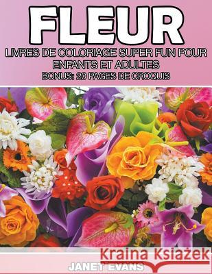 Fleur: Livres De Coloriage Super Fun Pour Enfants Et Adultes (Bonus: 20 Pages de Croquis) Janet Evans (University of Liverpool Hope UK) 9781635015256 Speedy Publishing LLC