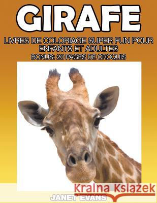 Girafe: Livres De Coloriage Super Fun Pour Enfants Et Adultes (Bonus: 20 Pages de Croquis) Janet Evans (University of Liverpool Hope UK) 9781635015331 Speedy Publishing LLC