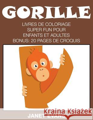 Gorille: Livres De Coloriage Super Fun Pour Enfants Et Adultes (Bonus: 20 Pages de Croquis) Janet Evans (University of Liverpool Hope UK) 9781635015348 Speedy Publishing LLC