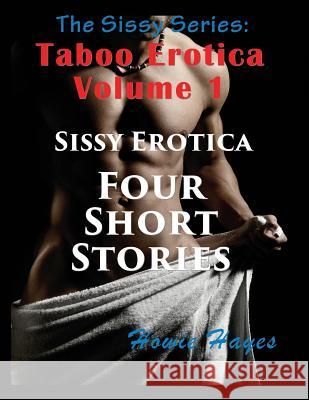 The Sissy Series: Taboo Erotica Volume 1 (Large Print): Sissy Erotica - Four Short Stories Hayes, Howie 9781635015812 Speedy Publishing LLC