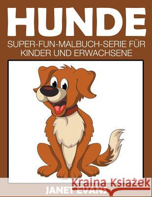 Hunde: Super-Fun-Malbuch-Serie für Kinder und Erwachsene Evans, Janet 9781635015966 Speedy Publishing LLC