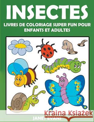 Insectes: Livres De Coloriage Super Fun Pour Enfants Et Adultes Janet Evans (University of Liverpool Hope UK) 9781635015980 Speedy Publishing LLC