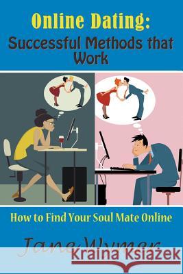 Online Dating: Successful Methods that Work: How to Find Your Soul Mate Online Wymer, Jane 9781635016147 Speedy Publishing LLC