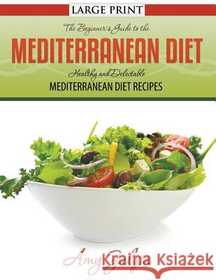 The Beginner's Guide to the Mediterranean Diet: Healthy and Delectable Mediterranean Diet Recipes Amy Zulpa   9781635016406 Speedy Publishing LLC