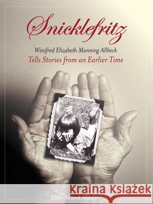 Snicklefritz: Winifred Elizabeth Manning Allbeck Tells Stories from an Earlier Time Ellen Allbeck Maurer 9781635050141