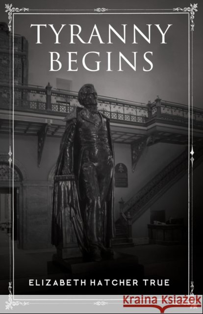 Tyranny Begins Elizabeth Hatcher True 9781635051278