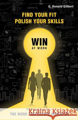 Find Your Fit, Polish Your Skills, Win at Work: With Guidance from the Work Preference Indicator G Ronald Gilbert 9781635052619 North Loop Press