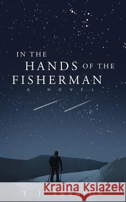 In the Hands of the Fisherman T J Swanson 9781635053579 North Loop Press
