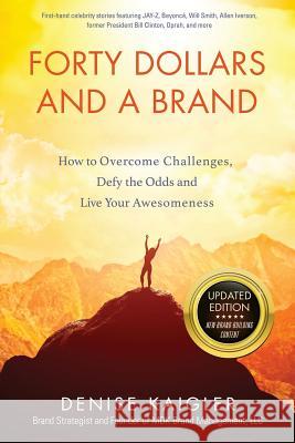 Forty Dollars and a Brand: How to Overcome Challenges, Defy the Odds and Live Your Awesomeness Denise Kaigler 9781635054743 Mill City Press, Inc.