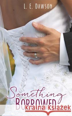 Something Borrowed A Novel L E Dawson 9781635055559 Mill City Press, Inc.