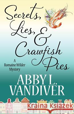 Secrets, Lies, & Crawfish Pies Abby L VanDiver 9781635113464 Henery Press