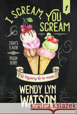 I Scream, You Scream Wendy Lyn Watson 9781635113679 Henery Press