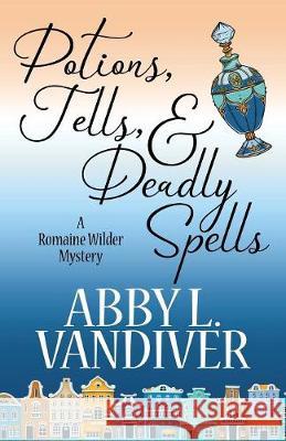 Potions, Tells, & Deadly Spells Abby L. VanDiver 9781635115031 Henery Press