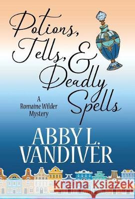 Potions, Tells, & Deadly Spells Abby L VanDiver 9781635115062 Henery Press