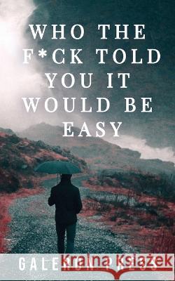 Who the F*ck Told You It Would Be Easy Galeron Press   9781635120905 Galeron Consulting