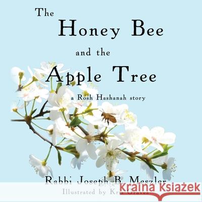 The Honey Bee and the Apple Tree: A Rosh Hashanah Story Joseph Meszler Krisart 9781635160048