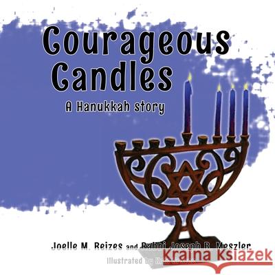 Courageous Candles: A Hanukkah Story Joelle M. Reizes Joseph B. Meszler Kris Graves 9781635160079