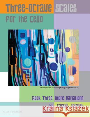 Three-Octave Scales for the Cello, Book Three: More Variations Cassia Harvey 9781635230017 C. Harvey Publications