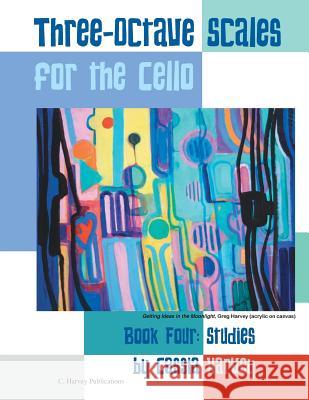Three-Octave Scales for the Cello, Book Four: Studies Cassia Harvey 9781635230079 C. Harvey Publications
