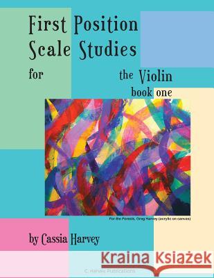 First Position Scale Studies for the Violin, Book One Cassia Harvey 9781635230086 C. Harvey Publications