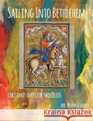 Sailing Into Bethlehem: Christmas Duets for Two Cellos Myanna Harvey 9781635230253 C. Harvey Publications