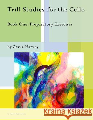 Trill Studies for the Cello, Book One: Preparatory Exercises Cassia Harvey 9781635230642 C. Harvey Publications