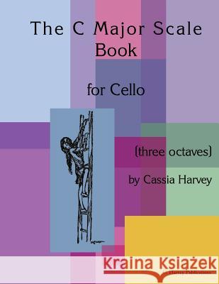 The C Major Scale Book for Cello (Three Octaves) Cassia Harvey 9781635230666 C. Harvey Publications