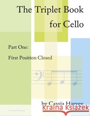 The Triplet Book for Cello Part One: First Position Closed Cassia Harvey 9781635230987 C. Harvey Publications