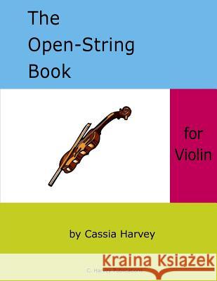 The Open-String Book for Violin Cassia Harvey 9781635231045 C. Harvey Publications
