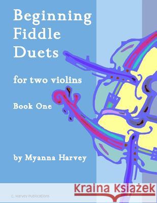Beginning Fiddle Duets for Two Violins, Book One Myanna Harvey 9781635231342 C. Harvey Publications