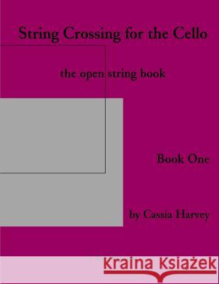 String Crossing for the Cello, Book One: The Open String Book Cassia Harvey 9781635231465 C. Harvey Publications