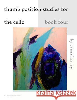 Thumb Position Studies for the Cello, Book Four Cassia Harvey 9781635231519 C. Harvey Publications