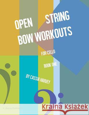 Open String Bow Workouts for Cello, Book One Cassia Harvey 9781635231571 C. Harvey Publications