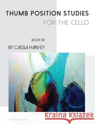 Thumb Position Studies for the Cello, Book Six Cassia Harvey 9781635231946 C. Harvey Publications