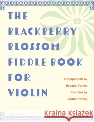 The Blackberry Blossom Fiddle Book for Violin Myanna Harvey Cassia Harvey 9781635232165 C. Harvey Publications