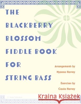 The Blackberry Blossom Fiddle Book for String Bass Myanna Harvey Cassia Harvey 9781635232226 C. Harvey Publications