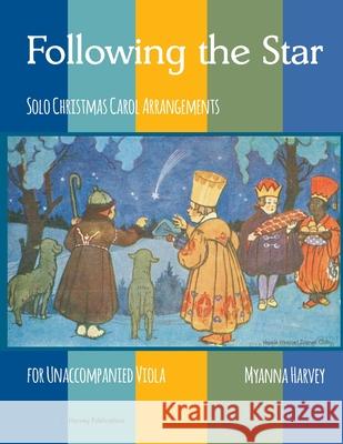 Following the Star, Solo Christmas Carol Arrangements for Unaccompanied Viola Myanna Harvey 9781635232394